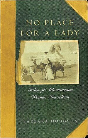 No Place for a Lady: Tales of Adventurous Women Travelers by Barbara Hodgson