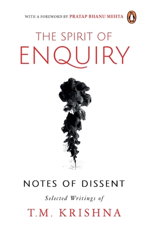 The Spirit of Enquiry: Notes of Dissent by T.M. Krishna