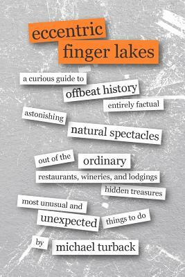 Eccentric Finger Lakes: A Curious Guide by Michael Turback