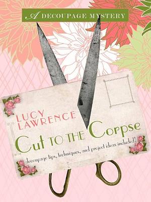 Cut To The Corpse by Lucy Lawrence, Lucy Lawrence