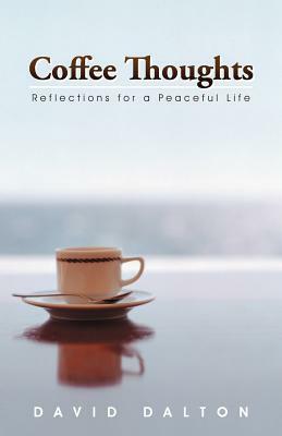 Coffee Thoughts: Reflections for a Peaceful Life by David Dalton
