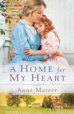 A Home for My Heart by Anne Mateer