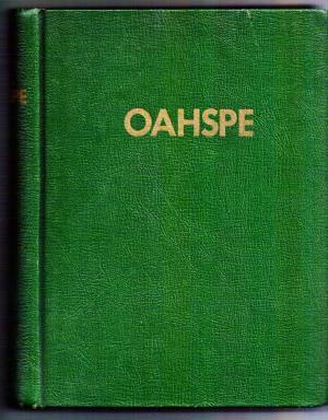 Oahspe a New Bible in the Words of Jehovah and His Angel Embassadors: A Sacred History of the Dominions of the Higher and Lower Heavens on the Earth by John Ballou Newbrough