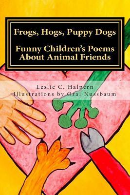 Frogs, Hogs, Puppy Dogs: Funny Children's Poems About Animal Friends by Leslie C. Halpern