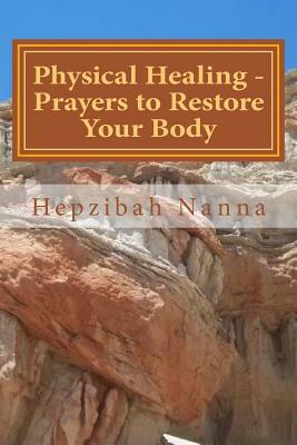 Physical Healing - Prayers to Restore Your Body by Hepzibah Nanna