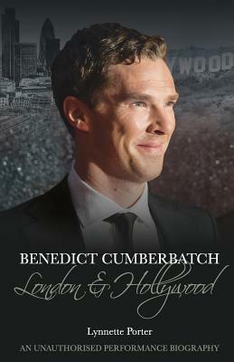 Benedict Cumberbatch: London and Hollywood by Lynnette Porter
