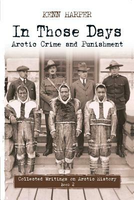 In Those Days: Arctic Crime and Punishment by Kenn Harper