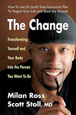 The Change: Transforming Yourself and Your Body into the Person You Want to Be by Milan Ross, Scott Stoll