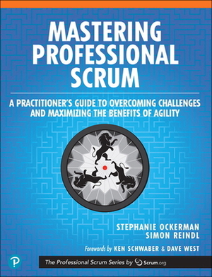 Mastering Professional Scrum: A Practitioner's Guide to Overcoming Challenges and Maximizing the Benefits of Agility by Stephanie Ockerman, Simon Reindl