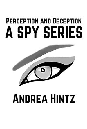 Perception and Deception: A Spy Series by Andrea Hintz