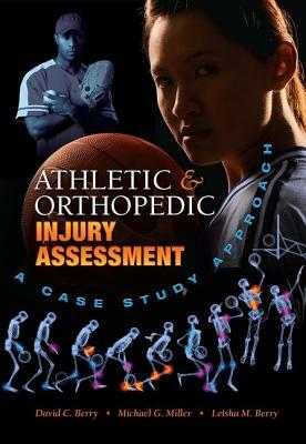 Athletic and Orthopedic Injury Assessment: A Case Study Approach by David C. C. Berry, Michael G. Miller, Leisha M. Berry