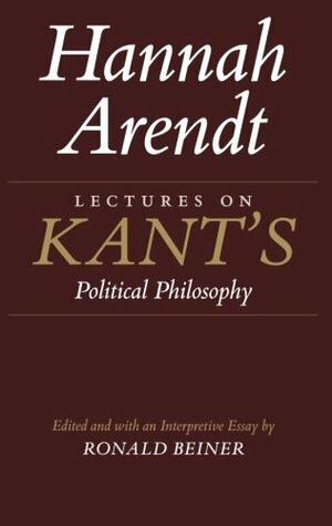 Lectures on Kant's Political Philosophy by Hannah Arendt