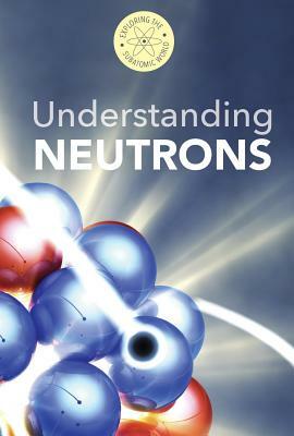 Understanding Neutrons by B. H. Fields, Fred Bortz