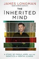 The Inherited Mind: A Story of Family, Hope, and the Genetics of Mental Illness by James Longman