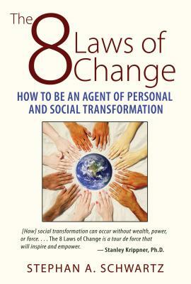 The 8 Laws of Change: How to Be an Agent of Personal and Social Transformation by Stephan A. Schwartz