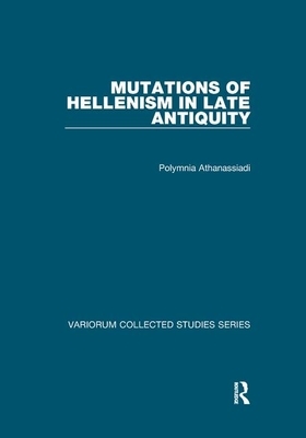 Mutations of Hellenism in Late Antiquity by Polymnia Athanassiadi