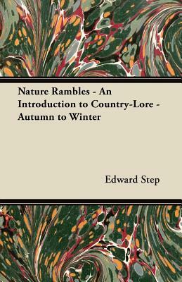 Nature Rambles - An Introduction to Country-Lore - Autumn to Winter by Edward Step