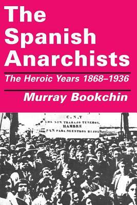The Spanish Anarchists: The Heroic Years 1868-1936 by Murray Bookchin