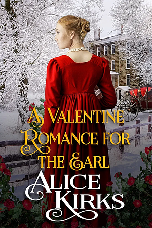 A Valentine Romance for the Earl by Alice Kirks, Alice Kirks