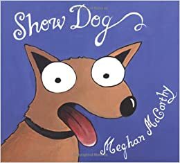 Show Dog by Meghan Mccarthy