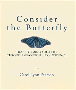 Consider the Butterfly: Transforming Your Life Through Meaningful Coincidence by Carol Lynn Pearson