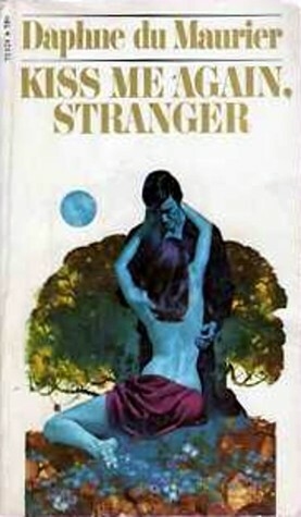 Kiss Me Again, Stranger: A Collection of Eight Stories, Long and Short by Daphne du Maurier