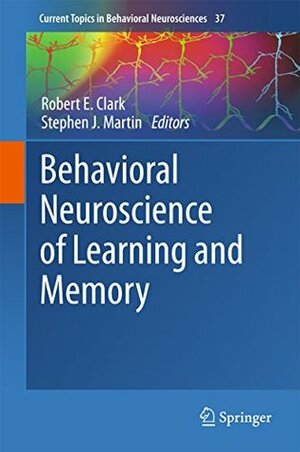 Behavioral Neuroscience of Learning and Memory (Current Topics in Behavioral Neurosciences Book 37) by Stephen Martin, Robert E. Clark