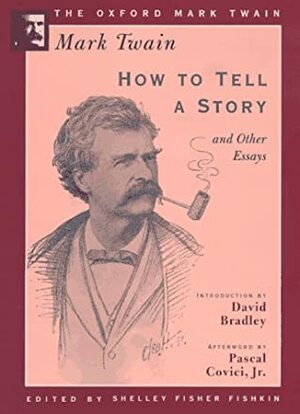 How to Tell a Story and Other Essays by David Bradley, Shelley Fisher Fishkin, Mark Twain, Pascal Covici