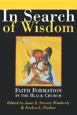 In Search of Wisdom: Faith Formation in the Black Church by Anne E. Streaty Wimberly