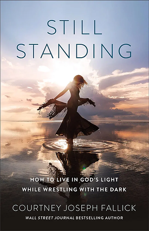 Still Standing: How to Live in God's Light While Wrestling with the Dark by Courtney Joseph Fallick