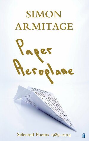 Paper Aeroplane: Selected Poems 1989–2014 by Simon Armitage