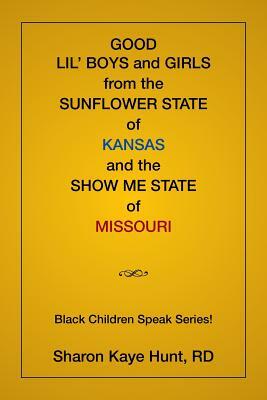 Good Lil' Boys and Girls From The Sunflower State Of Kansas And The Show Me State Of Missouri: (Black Children Speak Series!) by Sharon Hunt