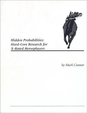 Hidden Probabilities: Hard-core Research for X-rated Horseplayers by Mark Cramer