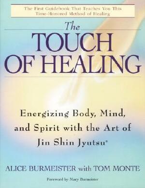 The Touch of Healing: Energizing the Body, Mind, and Spirit with Jin Shin Jyutsu by Tom Monte, Alice Burmeister