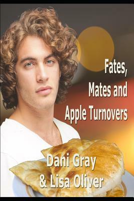 Fates, Mates & Apple Turnovers by Dani Gray, Lisa Oliver