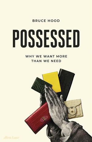 Possessed: Why We Want More Than We Need by Bruce M. Hood