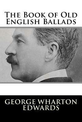 The Book of Old English Ballads by George Wharton Edwards