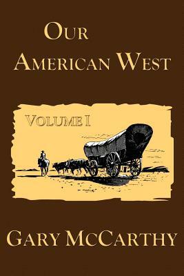 Our American West Volume I by Gary McCarthy