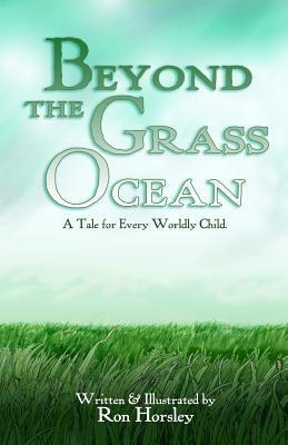 Beyond the Grass Ocean (Text Edition): A Tale for Every Worldly Child by Ron Horsley