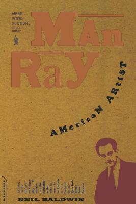 Man Ray: American Artist by Neil Baldwin