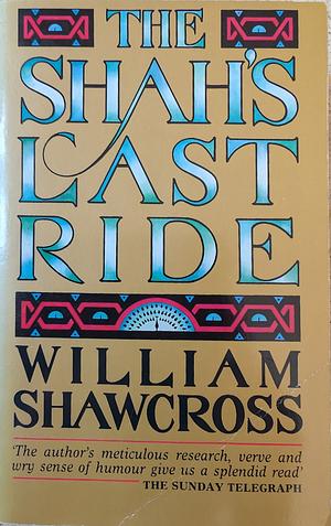 The Shah's Last Ride by William Shawcross