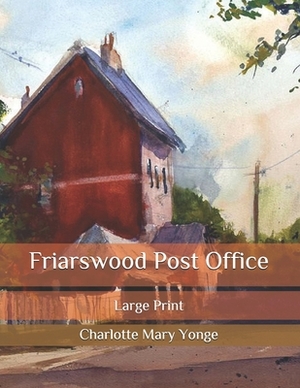 Friarswood Post Office: Large Print by Charlotte Mary Yonge