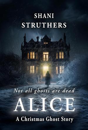 Alice: A Christmas Ghost Story by Shani Struthers