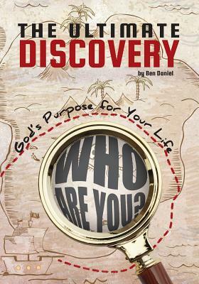 The Ultimate Discovery: God's Purpose for Your Life by Ben Daniel