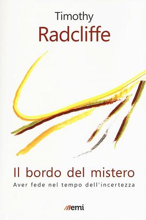 Il bordo del mistero. Aver fede nel tempo dell'incertezza by Timothy Radcliffe