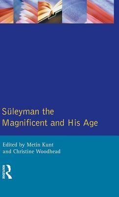 Suleyman the Magnificent and His Age: The Ottoman Empire in the Early Modern World by Christine Woodhead, I. M. Kunt