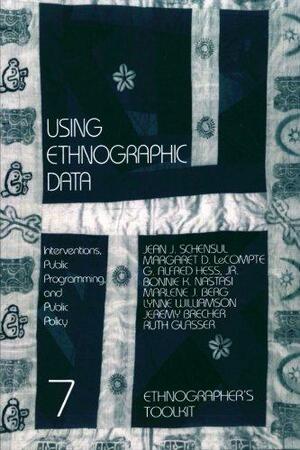 Using Ethnographic Data: Interventions, Public Programming, and Public Policy by Jean J. Schensul, Margaret D. LeCompte