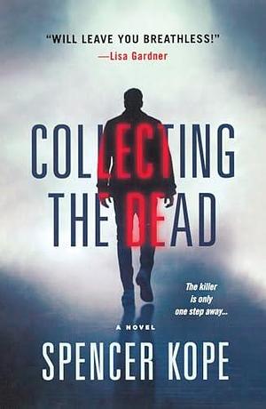 Collecting the Dead: A Novel by Spencer Kope, Spencer Kope