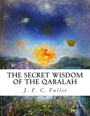 The Secret Wisdom of The Qabalah: A Study in Jewish Mystical Thought by J. F. C. Fuller, Z. Bey