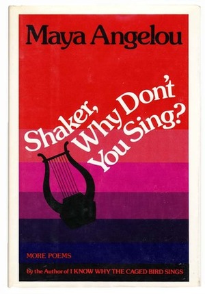 Shaker, Why Don't You Sing? by Maya Angelou